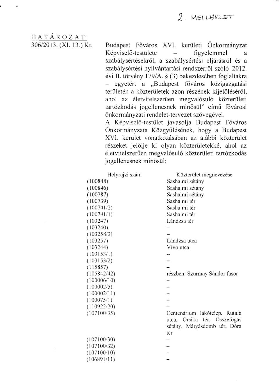 (3) bekezdésében foglaltakra - egyetért a Budapest főváros közigazgatási területén a közterületek azon részének kijelöléséről, ahol az életvitelszerűen megvalósuló közterületi tartózkodás