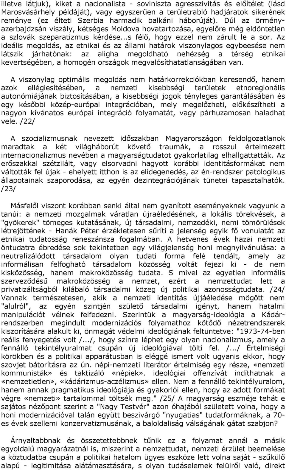 Az ideális megoldás, az etnikai és az állami határok viszonylagos egybeesése nem látszik járhatónak: az aligha megoldható nehézség a térség etnikai kevertségében, a homogén országok