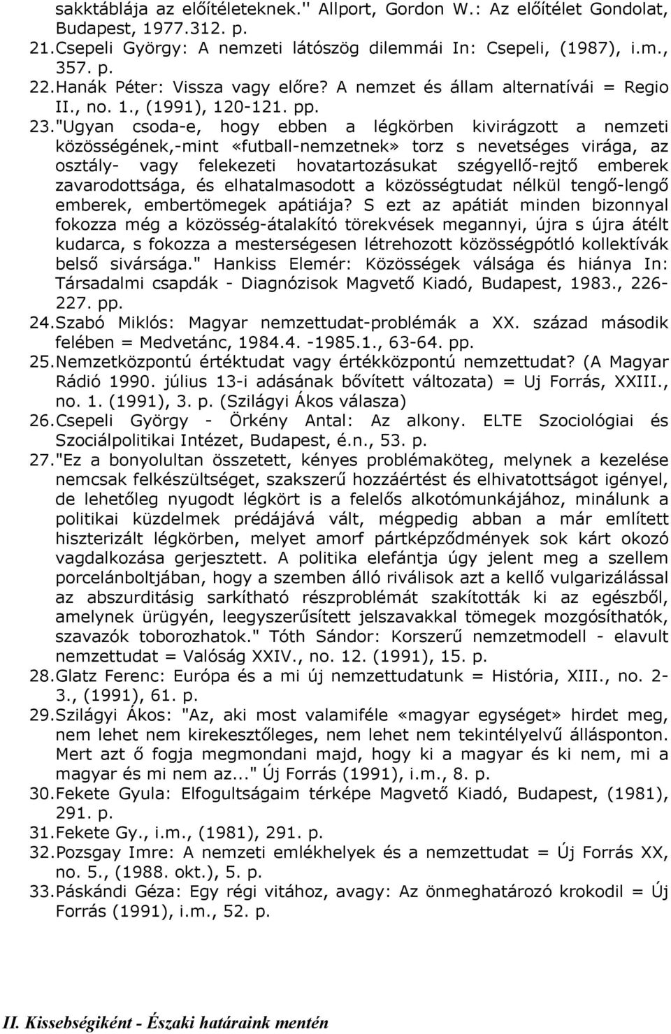 "Ugyan csoda-e, hogy ebben a légkörben kivirágzott a nemzeti közösségének,-mint «futball-nemzetnek» torz s nevetséges virága, az osztály- vagy felekezeti hovatartozásukat szégyellő-rejtő emberek