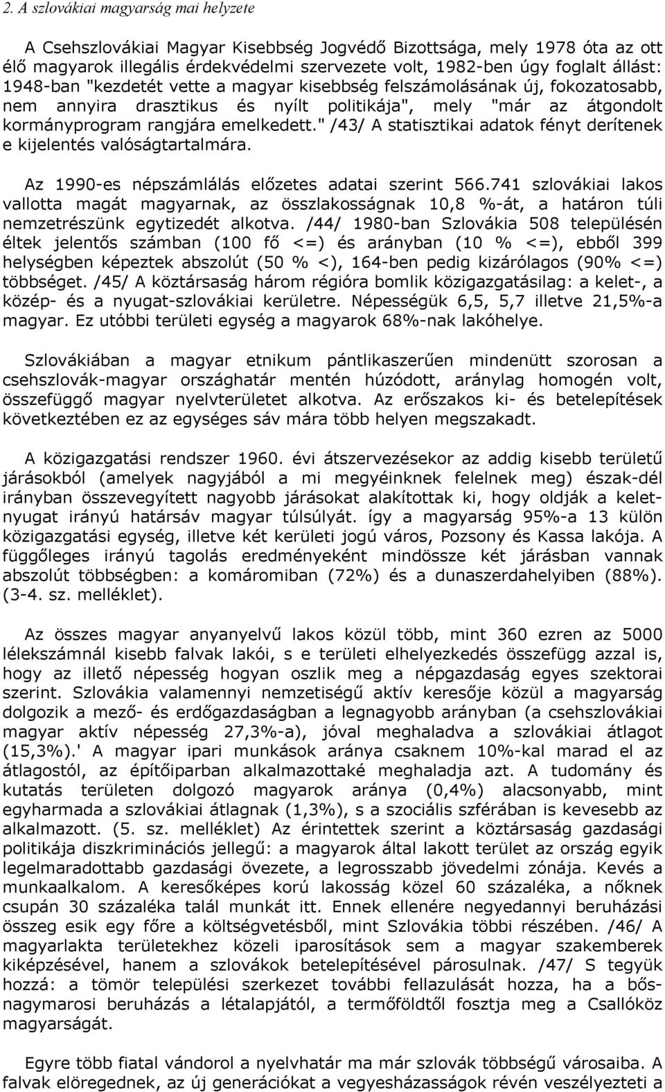 " /43/ A statisztikai adatok fényt derítenek e kijelentés valóságtartalmára. Az 1990-es népszámlálás előzetes adatai szerint 566.