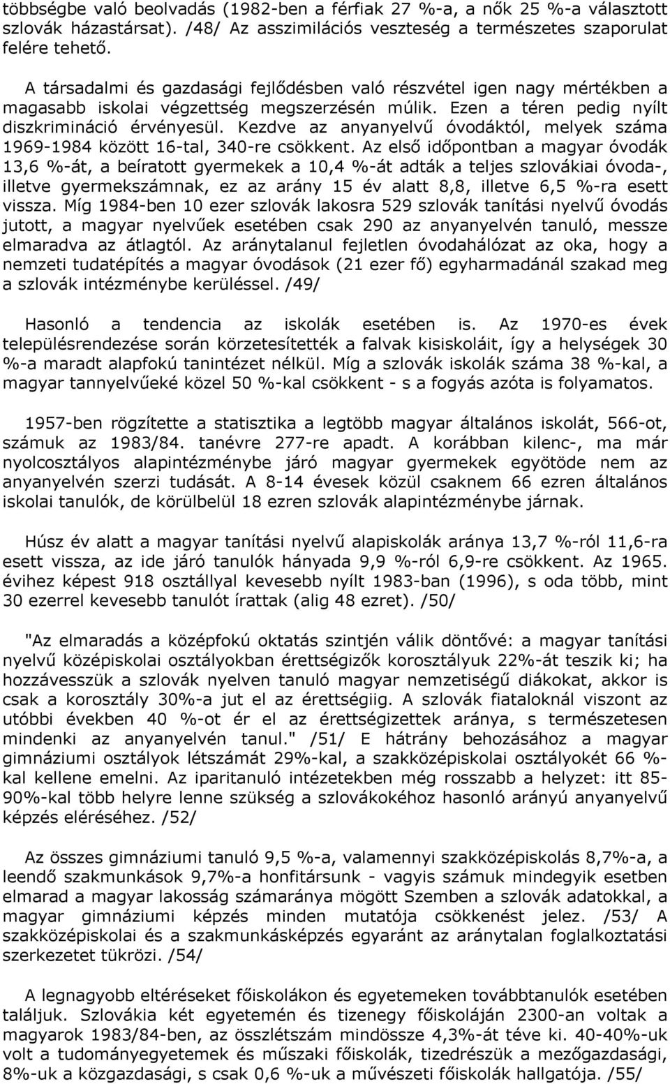 Kezdve az anyanyelvű óvodáktól, melyek száma 1969-1984 között 16-tal, 340-re csökkent.