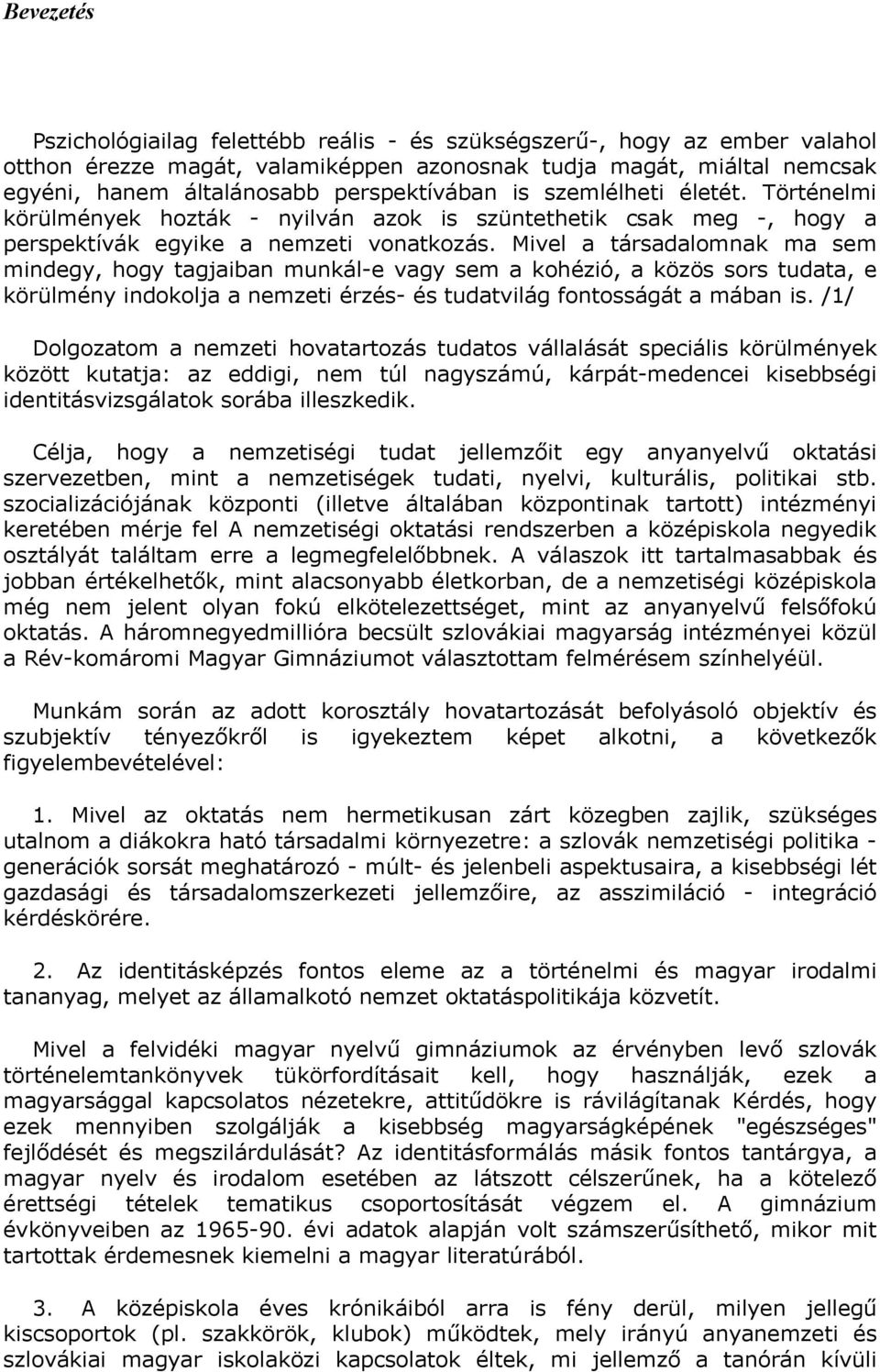 Mivel a társadalomnak ma sem mindegy, hogy tagjaiban munkál-e vagy sem a kohézió, a közös sors tudata, e körülmény indokolja a nemzeti érzés- és tudatvilág fontosságát a mában is.