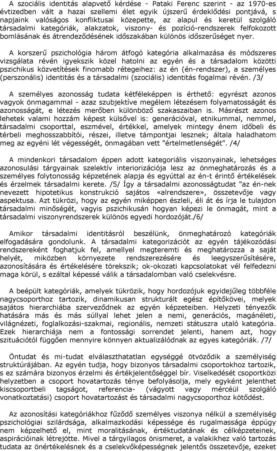 A korszerű pszichológia három átfogó kategória alkalmazása és módszeres vizsgálata révén igyekszik közel hatolni az egyén és a társadalom közötti pszichikus közvetítések finomabb rétegeihez: az én