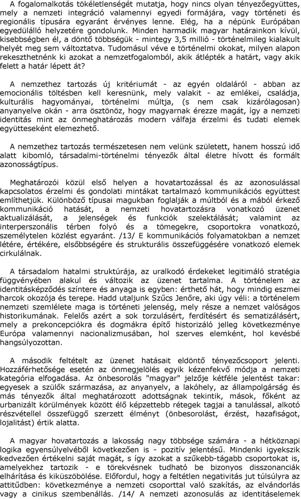 Minden harmadik magyar határainkon kívül, kisebbségben él, a döntő többségük - mintegy 3,5 millió - történelmileg kialakult helyét meg sem változtatva.