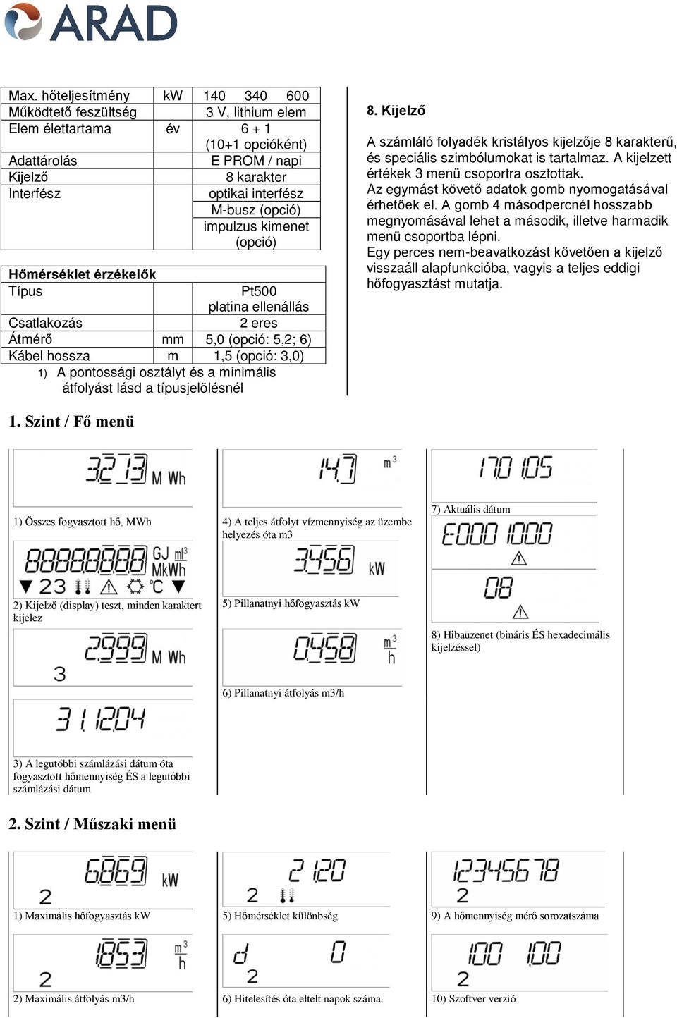 minimális átfolyást lásd a típusjelölésnél 8. Kijelző A számláló folyadék kristályos kijelzője 8 karakterű, és speciális szimbólumokat is tartalmaz. A kijelzett értékek 3 menü csoportra osztottak.