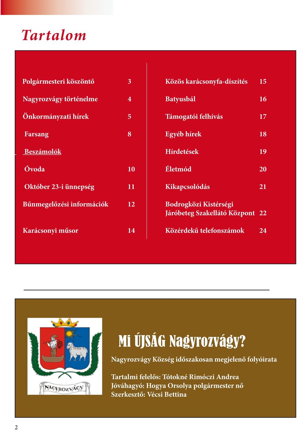 12 Bodrogközi Kistérségi Járóbeteg Szakellátó Központ 22 Karácsonyi műsor 14 Közérdekű telefonszámok 24 Mi ÚJSÁG Nagyrozvágy?