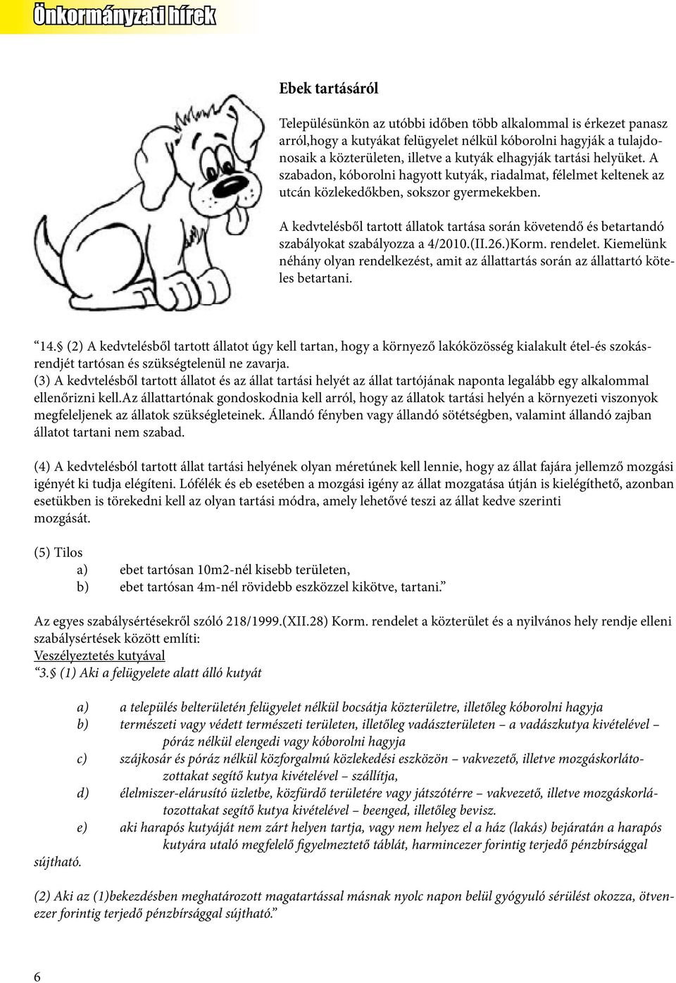 A kedvtelésből tartott állatok tartása során követendő és betartandó szabályokat szabályozza a 4/2010.(II.26.)Korm. rendelet.