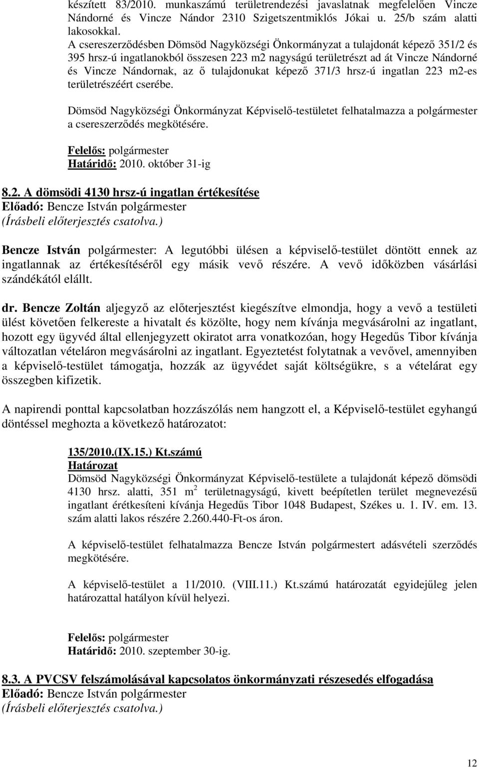 tulajdonukat képezı 371/3 hrsz-ú ingatlan 223 m2-es területrészéért cserébe. Dömsöd Nagyközségi Önkormányzat Képviselı-testületet felhatalmazza a polgármester a csereszerzıdés megkötésére.