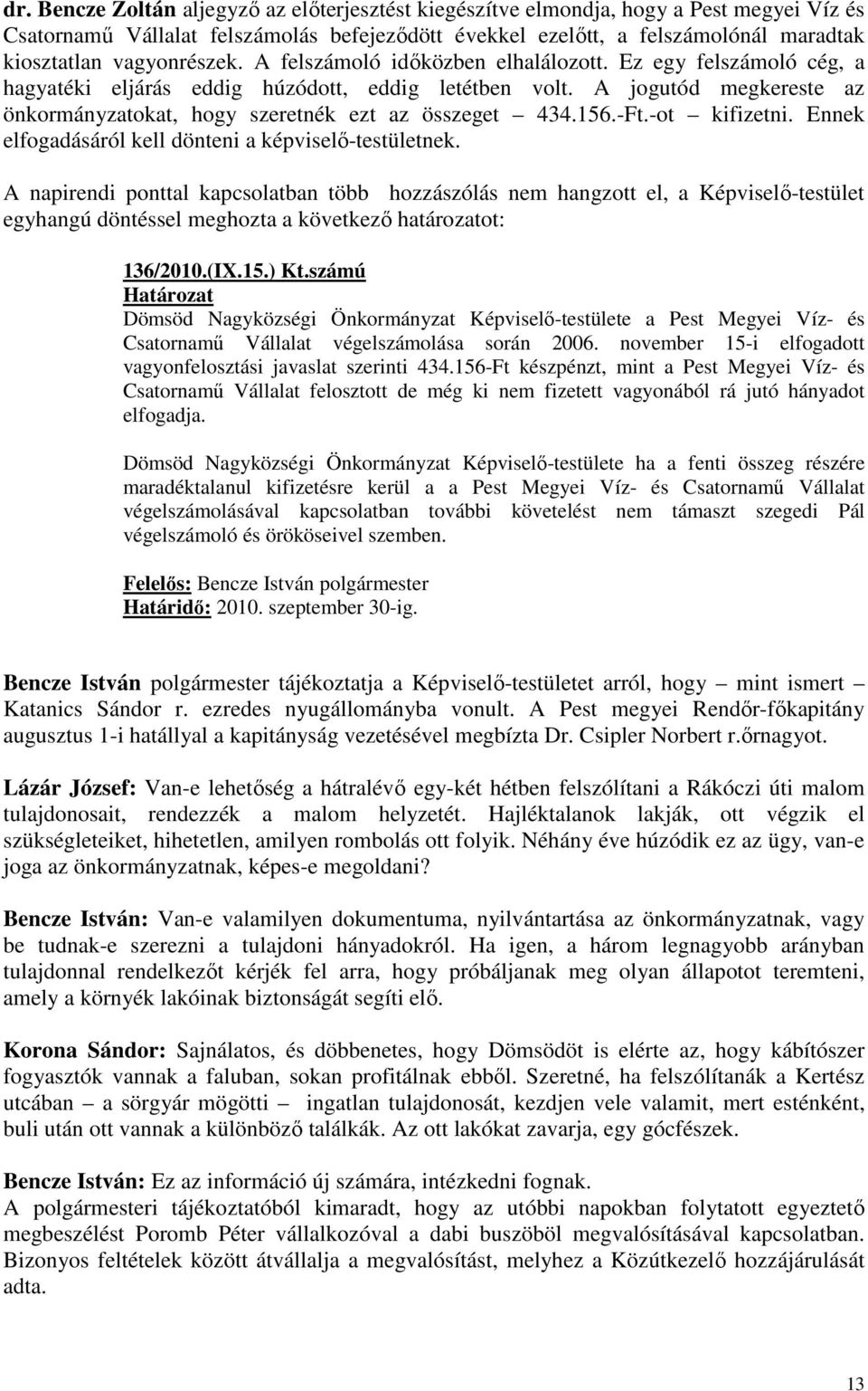 A jogutód megkereste az önkormányzatokat, hogy szeretnék ezt az összeget 434.156.-Ft.-ot kifizetni. Ennek elfogadásáról kell dönteni a képviselı-testületnek.