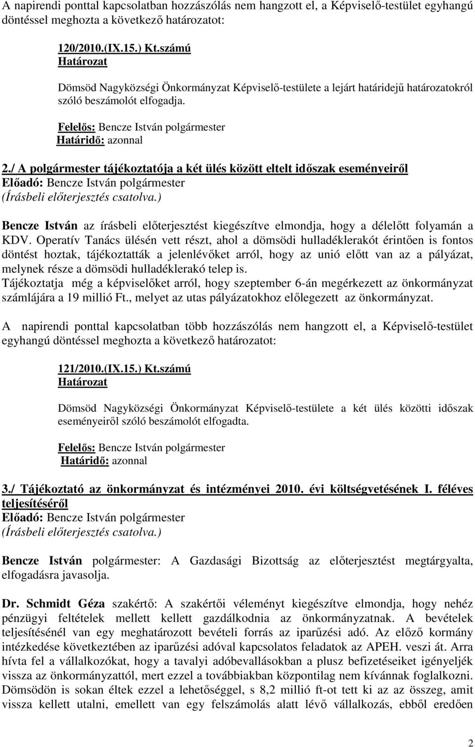 / A polgármester tájékoztatója a két ülés között eltelt idıszak eseményeirıl Elıadó: Bencze István polgármester Bencze István az írásbeli elıterjesztést kiegészítve elmondja, hogy a délelıtt folyamán