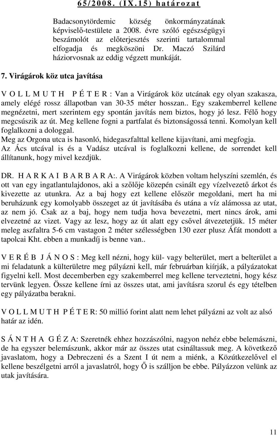 Virágárok köz utca javítása V O L L M U T H P É T E R : Van a Virágárok köz utcának egy olyan szakasza, amely elégé rossz állapotban van 30-35 méter hosszan.