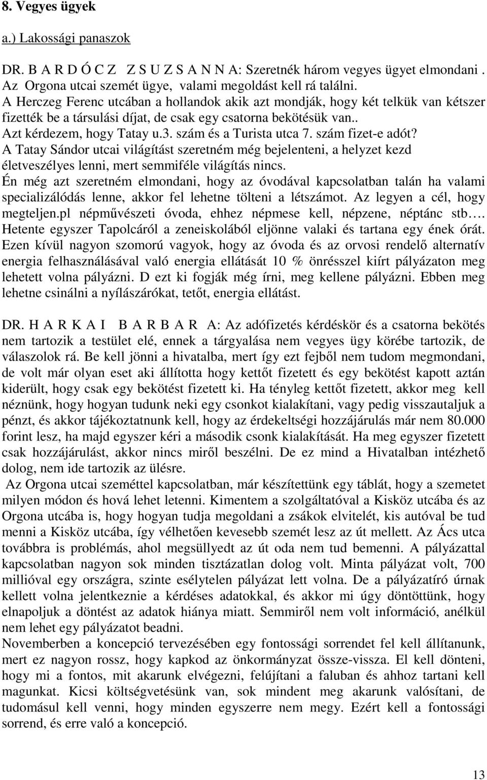 szám és a Turista utca 7. szám fizet-e adót? A Tatay Sándor utcai világítást szeretném még bejelenteni, a helyzet kezd életveszélyes lenni, mert semmiféle világítás nincs.