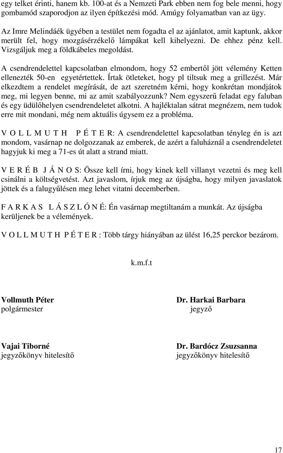 Vizsgáljuk meg a földkábeles megoldást. A csendrendelettel kapcsolatban elmondom, hogy 52 embertől jött vélemény Ketten ellenezték 50-en egyetértettek.