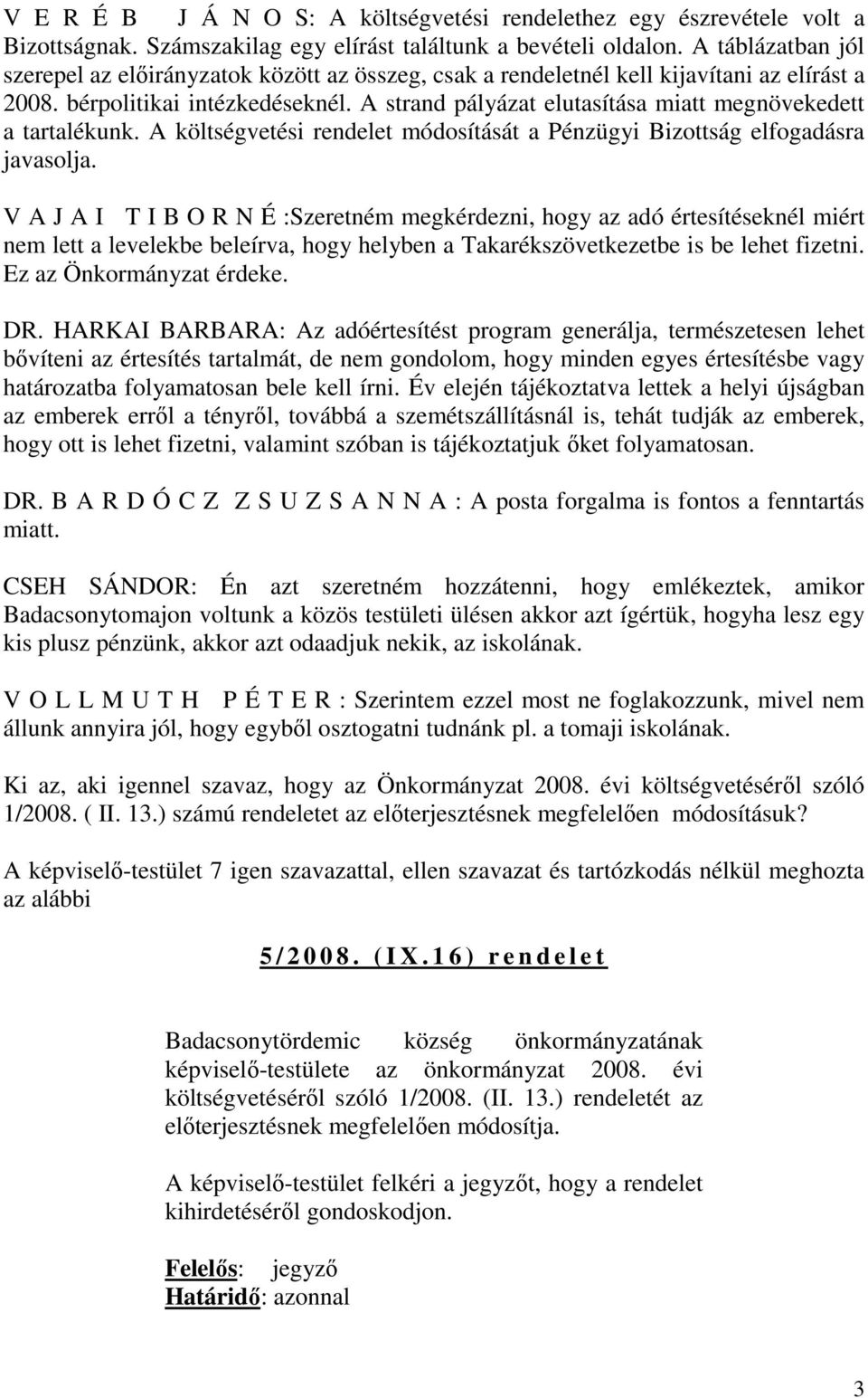 A strand pályázat elutasítása miatt megnövekedett a tartalékunk. A költségvetési rendelet módosítását a Pénzügyi Bizottság elfogadásra javasolja.