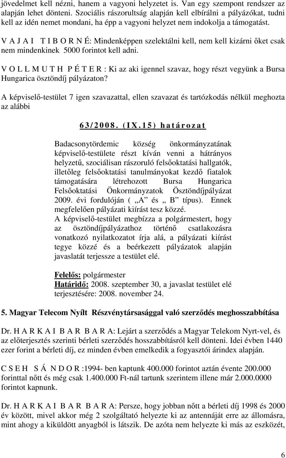 V A J A I T I B O R N É: Mindenképpen szelektálni kell, nem kell kizárni őket csak nem mindenkinek 5000 forintot kell adni.