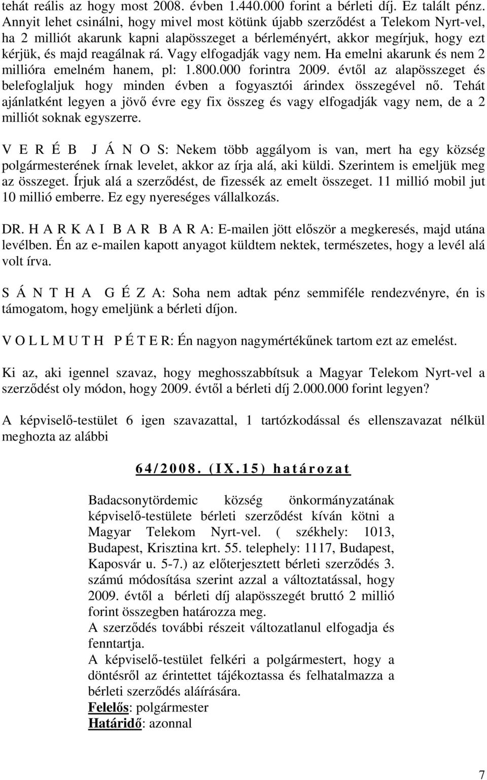 Vagy elfogadják vagy nem. Ha emelni akarunk és nem 2 millióra emelném hanem, pl: 1.800.000 forintra 2009. évtől az alapösszeget és belefoglaljuk hogy minden évben a fogyasztói árindex összegével nő.