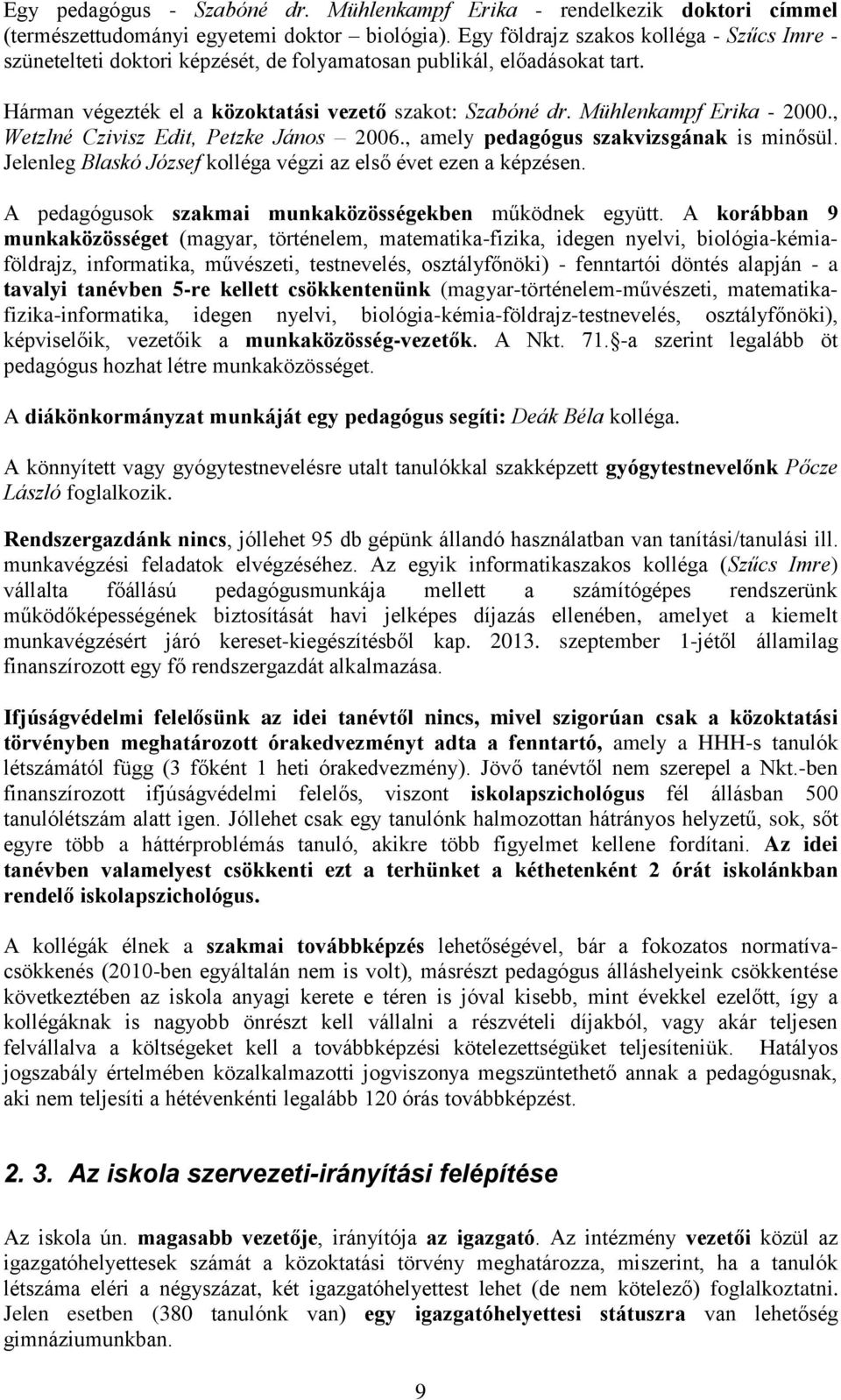 Mühlenkampf Erika - 2000., Wetzlné Czivisz Edit, Petzke János 2006., amely pedagógus szakvizsgának is minősül. Jelenleg Blaskó József kolléga végzi az első évet ezen a képzésen.