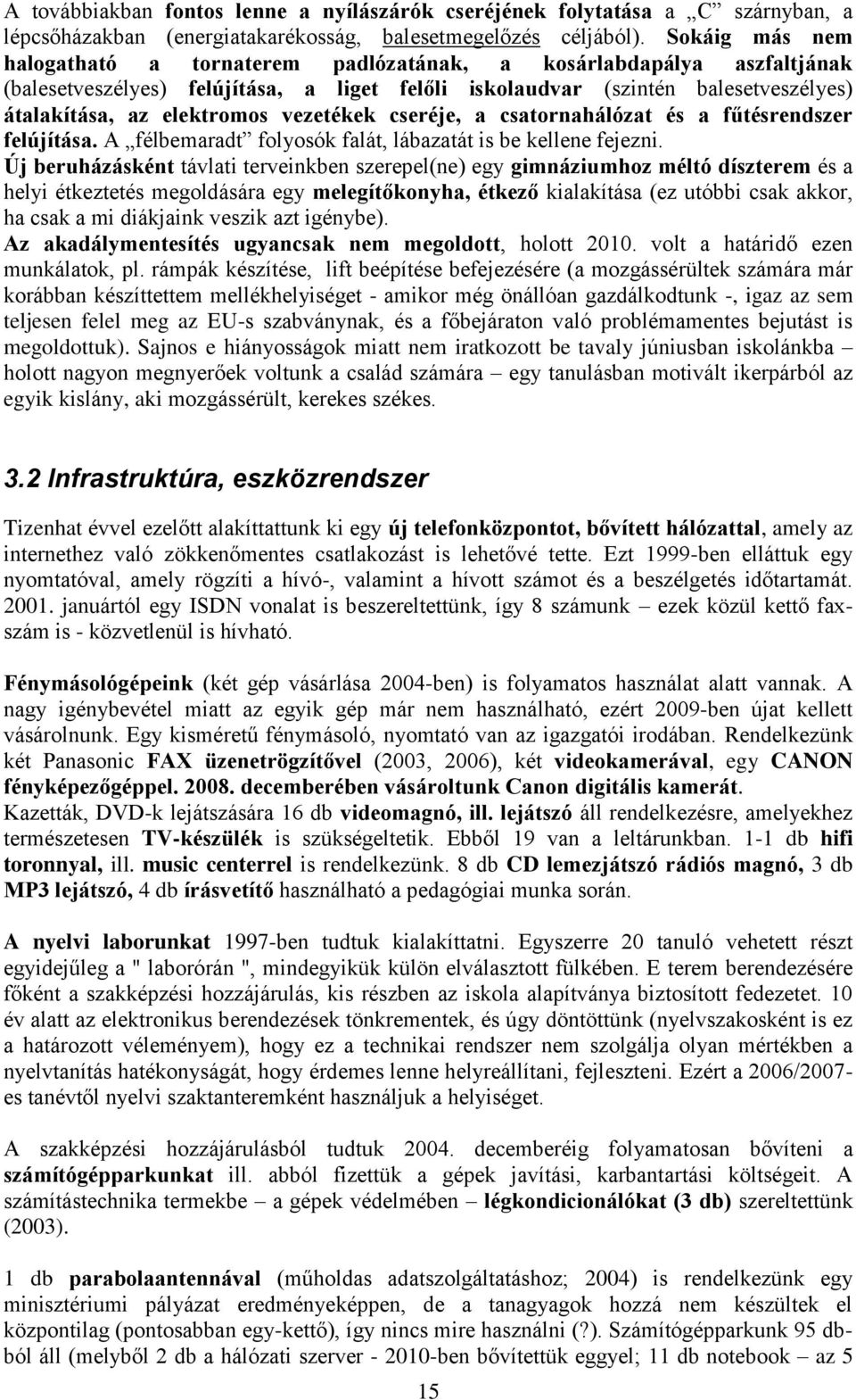 vezetékek cseréje, a csatornahálózat és a fűtésrendszer felújítása. A félbemaradt folyosók falát, lábazatát is be kellene fejezni.