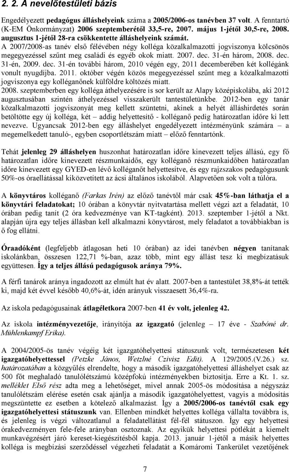 A 2007/2008-as tanév első félévében négy kolléga közalkalmazotti jogviszonya kölcsönös megegyezéssel szűnt meg családi és egyéb okok miatt. 2007. dec.