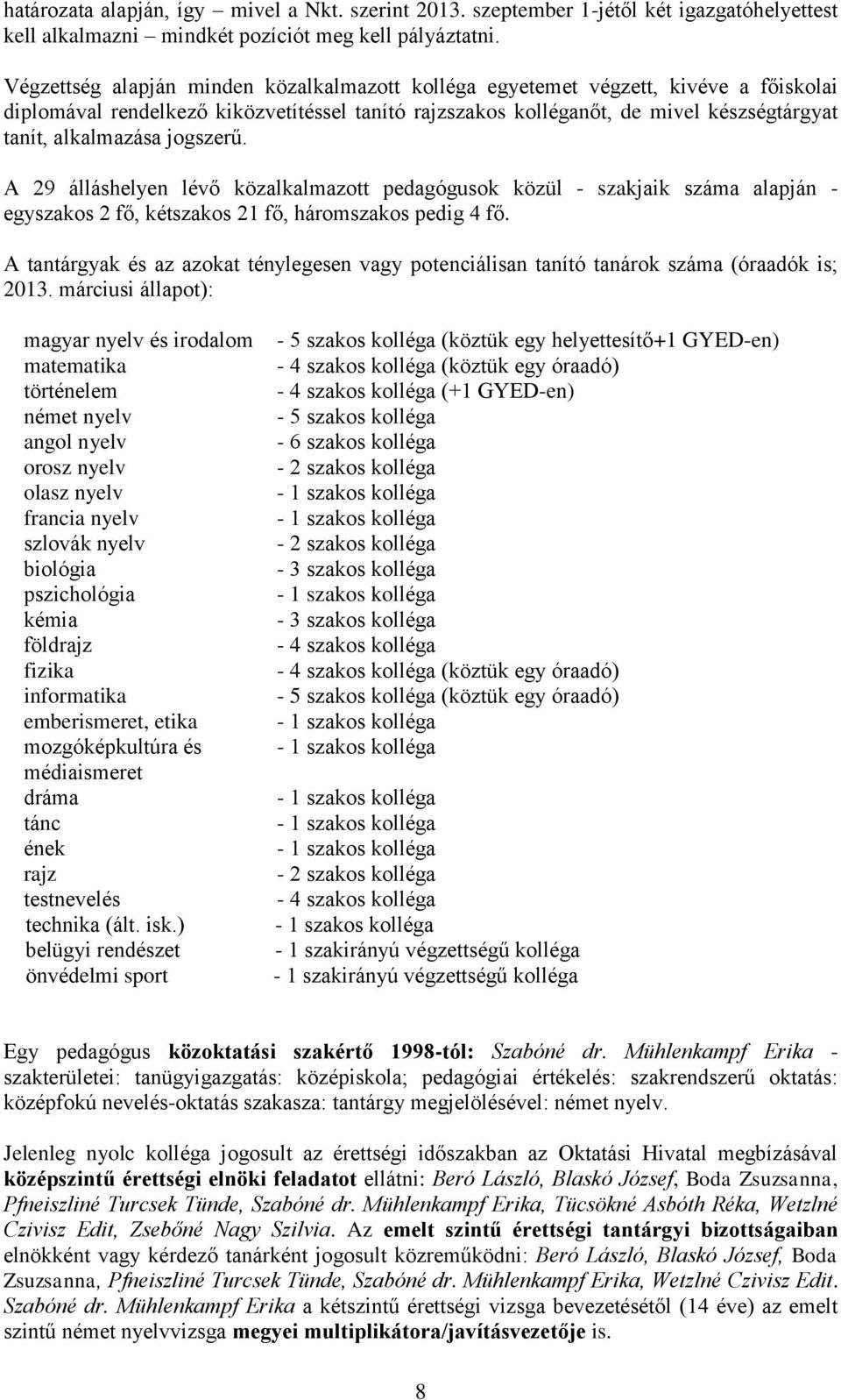 jogszerű. A 29 álláshelyen lévő közalkalmazott pedagógusok közül - szakjaik száma alapján - egyszakos 2 fő, kétszakos 21 fő, háromszakos pedig 4 fő.