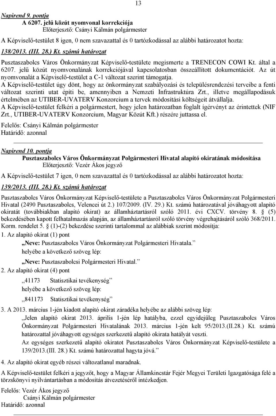 A Képviselő-testület úgy dönt, hogy az önkormányzat szabályozási és településrendezési terveibe a fenti változat szerinti utat építi be, amennyiben a Nemzeti Infrastruktúra Zrt.