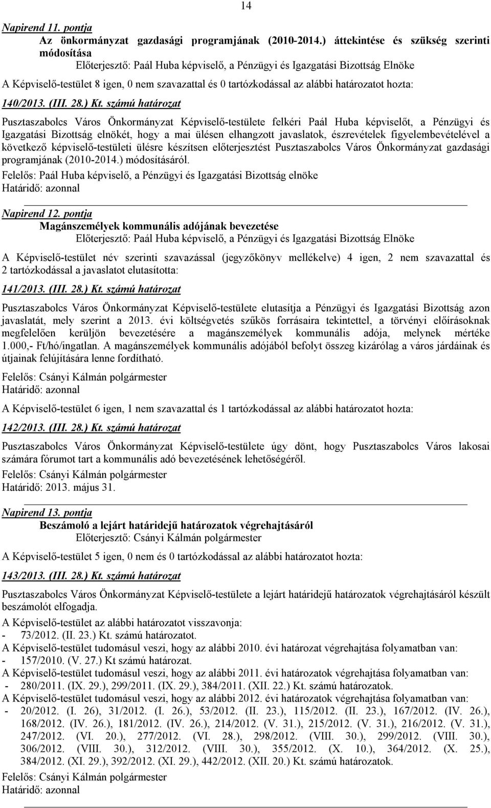 számú határozat Pusztaszabolcs Város Önkormányzat Képviselő-testülete felkéri Paál Huba képviselőt, a Pénzügyi és Igazgatási Bizottság elnökét, hogy a mai ülésen elhangzott javaslatok, észrevételek