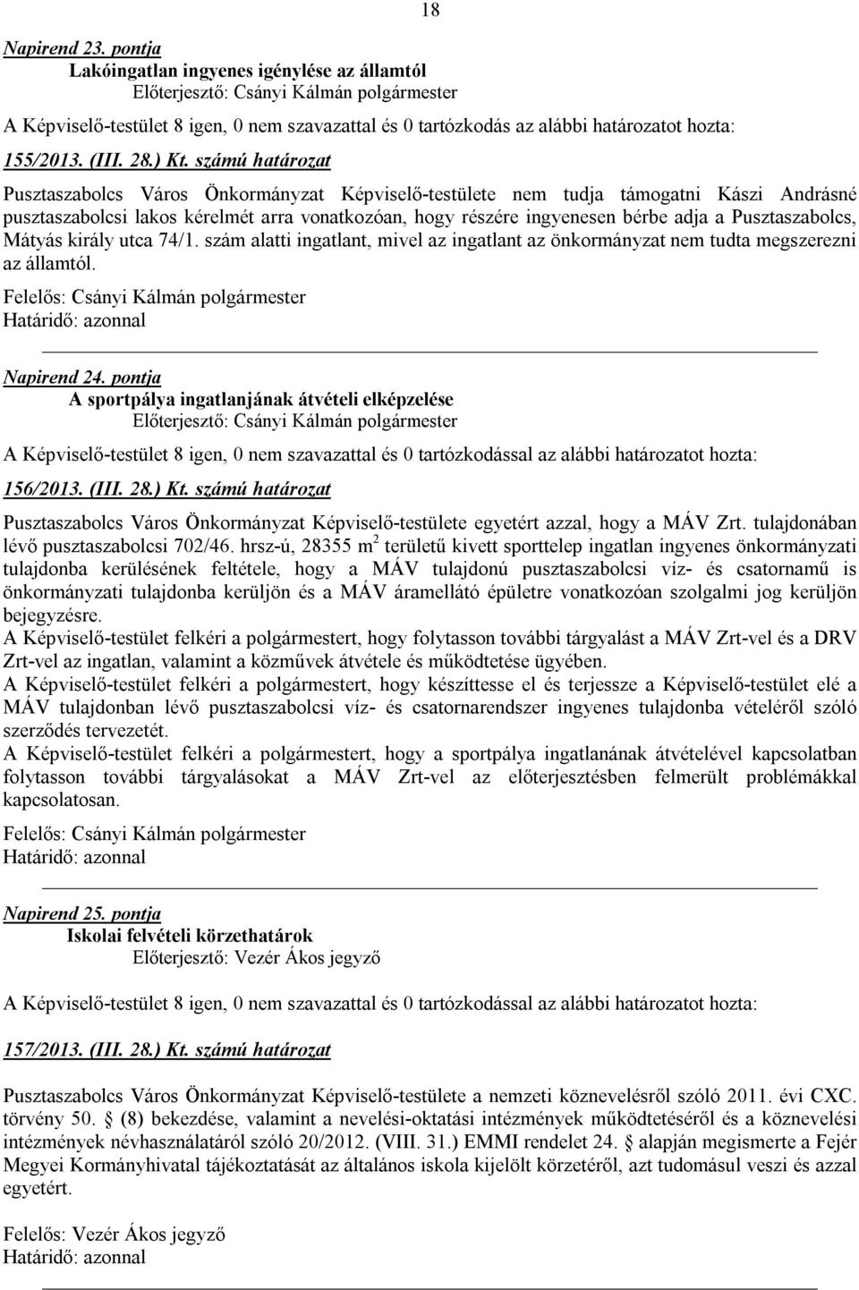 Pusztaszabolcs, Mátyás király utca 74/1. szám alatti ingatlant, mivel az ingatlant az önkormányzat nem tudta megszerezni az államtól. Napirend 24.