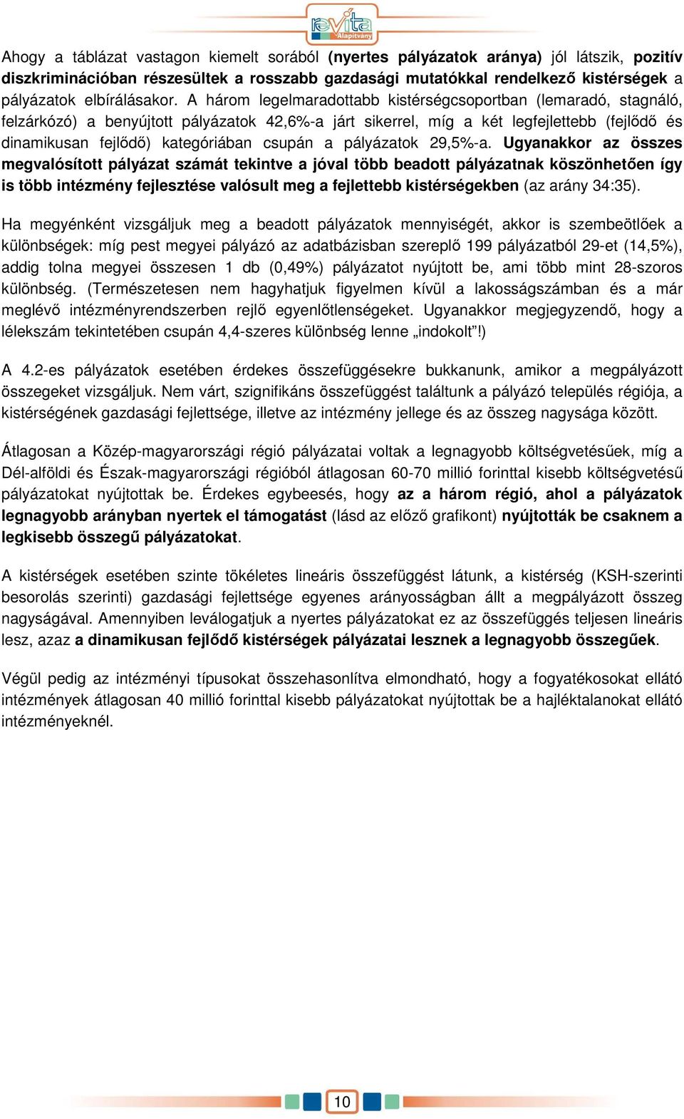 A három legelmaradottabb kistérségcsoportban (lemaradó, stagnáló, felzárkózó) a benyújtott pályázatok 42,6%-a járt sikerrel, míg a két legfejlettebb (fejlıdı és dinamikusan fejlıdı) kategóriában