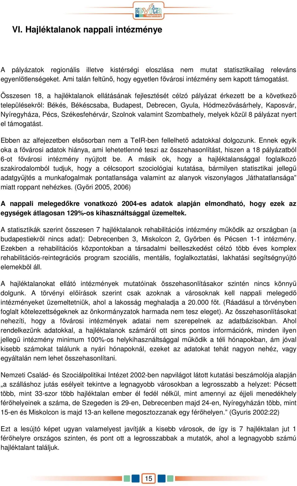 Összesen 18, a hajléktalanok ellátásának fejlesztését célzó pályázat érkezett be a következı településekrıl: Békés, Békéscsaba, Budapest, Debrecen, Gyula, Hódmezıvásárhely, Kaposvár, Nyíregyháza,