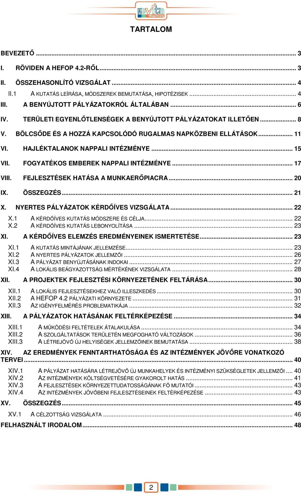 FOGYATÉKOS EMBEREK NAPPALI INTÉZMÉNYE... 17 VIII. FEJLESZTÉSEK HATÁSA A MUNKAERİPIACRA... 20 IX. ÖSSZEGZÉS... 21 X. NYERTES PÁLYÁZATOK KÉRDİÍVES VIZSGÁLATA... 22 X.