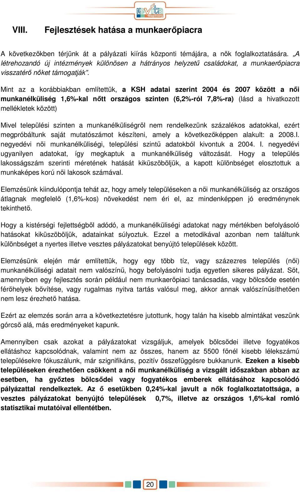 Mint az a korábbiakban említettük, a KSH adatai szerint 2004 és 2007 között a nıi munkanélküliség 1,6%-kal nıtt országos szinten (6,2%-ról 7,8%-ra) (lásd a hivatkozott mellékletek között) Mivel