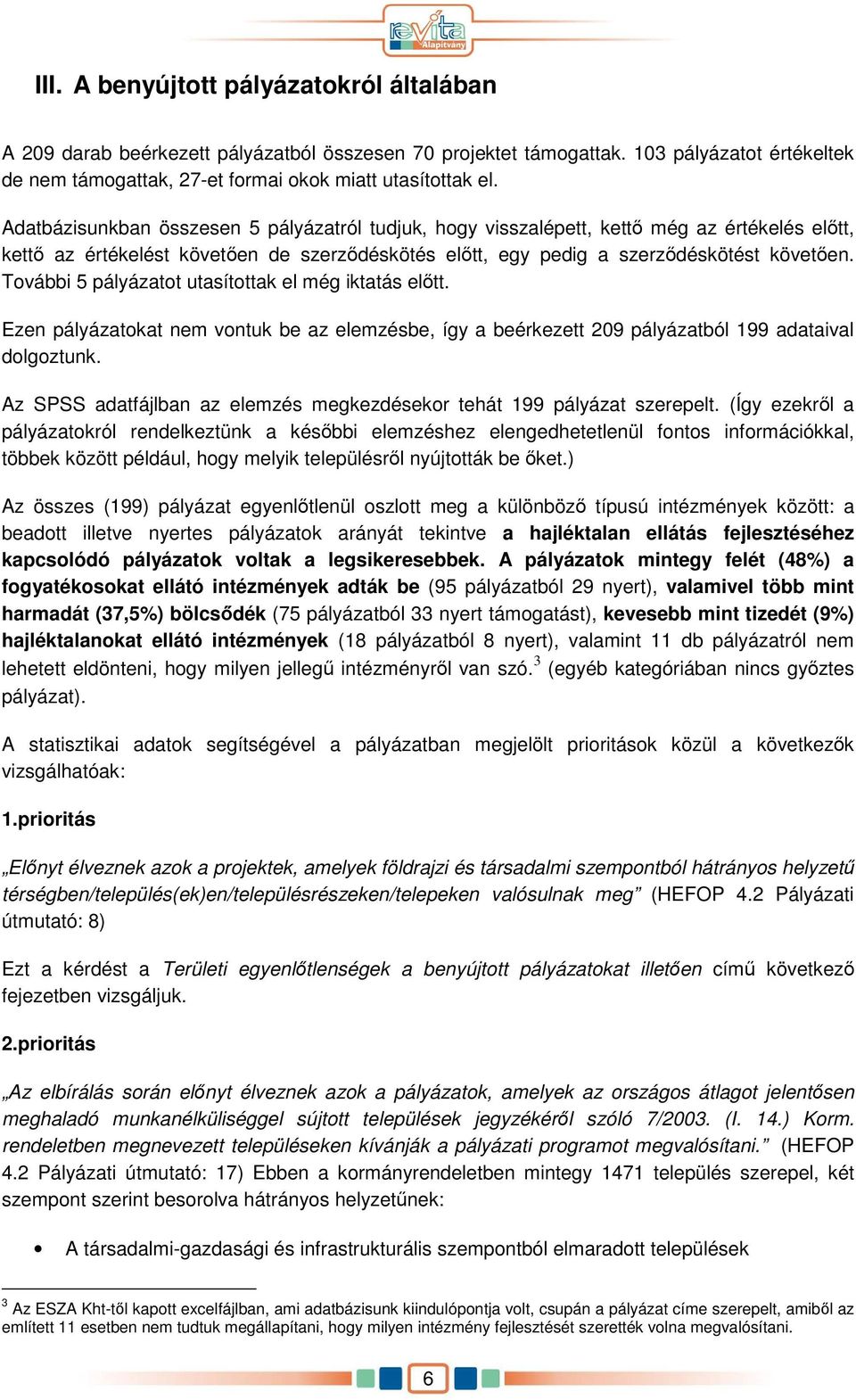 További 5 pályázatot utasítottak el még iktatás elıtt. Ezen pályázatokat nem vontuk be az elemzésbe, így a beérkezett 209 pályázatból 199 adataival dolgoztunk.