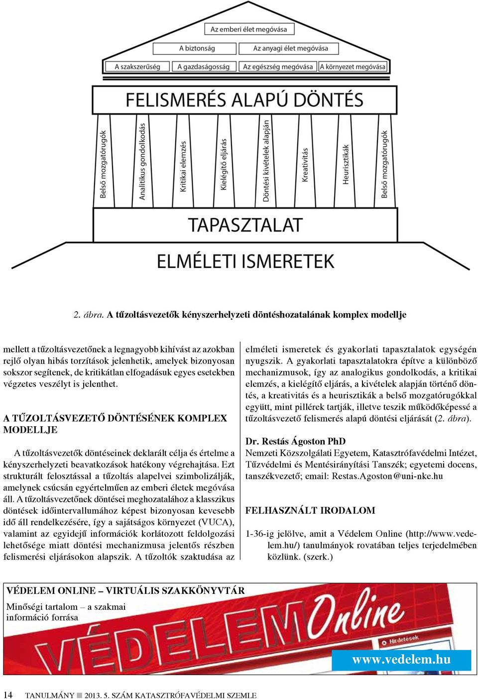 segítenek, de kritikátlan elfogadásuk egyes esetekben végzetes veszélyt is jelenthet.