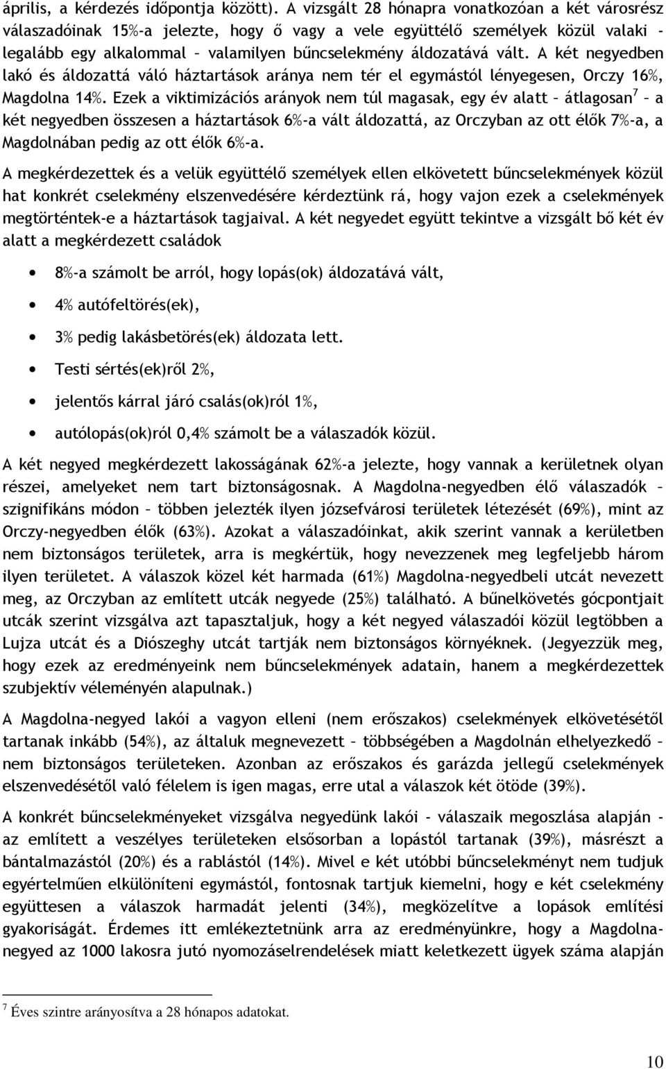 A két negyedben lakó és áldozattá váló háztartások aránya nem tér el egymástól lényegesen, Orczy 6%, Magdolna 4%.