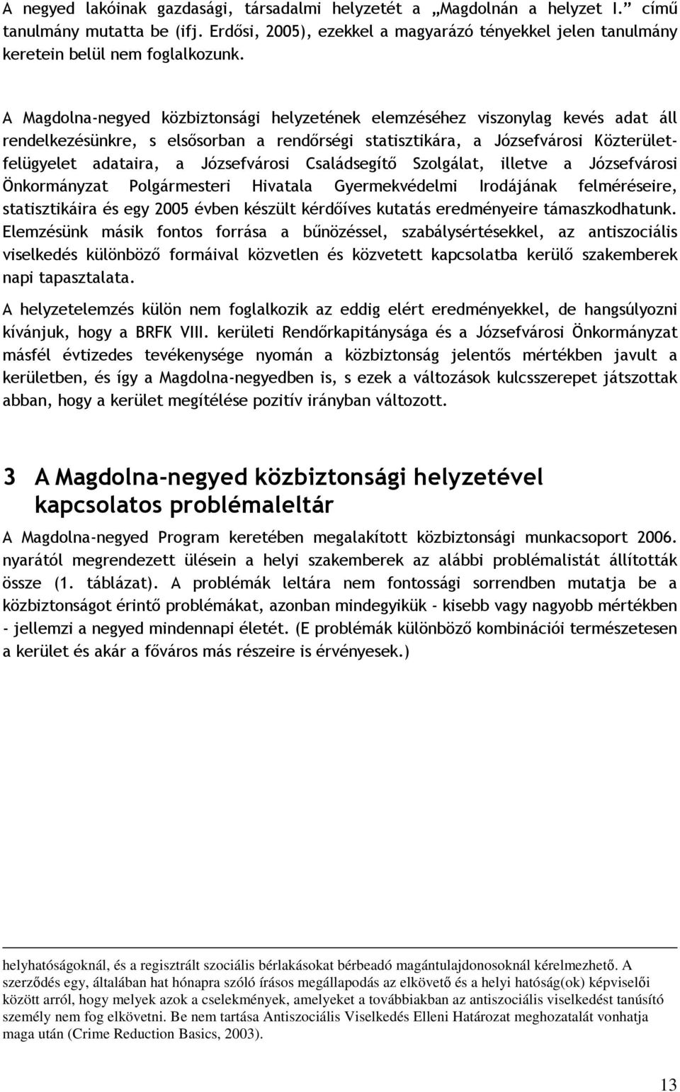 Józsefvárosi Családsegítő Szolgálat, illetve a Józsefvárosi Önkormányzat Polgármesteri Hivatala Gyermekvédelmi Irodájának felméréseire, statisztikáira és egy 25 évben készült kérdőíves kutatás