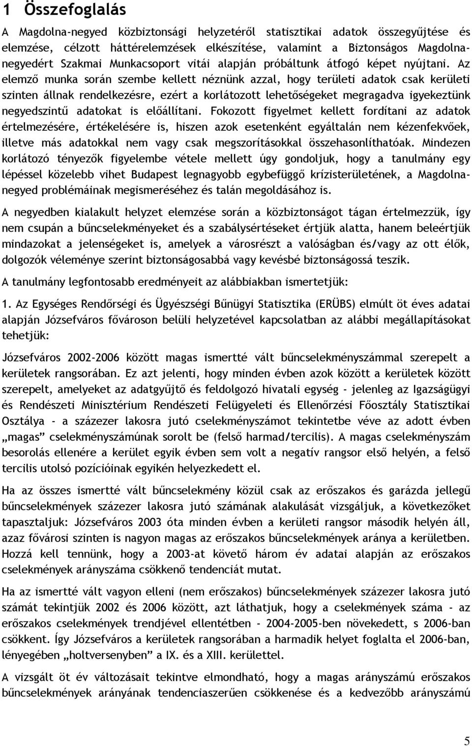 Az elemző munka során szembe kellett néznünk azzal, hogy területi adatok csak kerületi szinten állnak rendelkezésre, ezért a korlátozott lehetőségeket megragadva igyekeztünk negyedszintű adatokat is