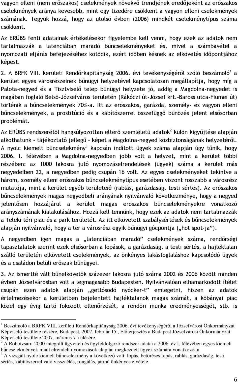 Az ERÜBS fenti adatainak értékelésekor figyelembe kell venni, hogy ezek az adatok nem tartalmazzák a latenciában maradó bűncselekményeket és, mivel a számbavétel a nyomozati eljárás befejezéséhez