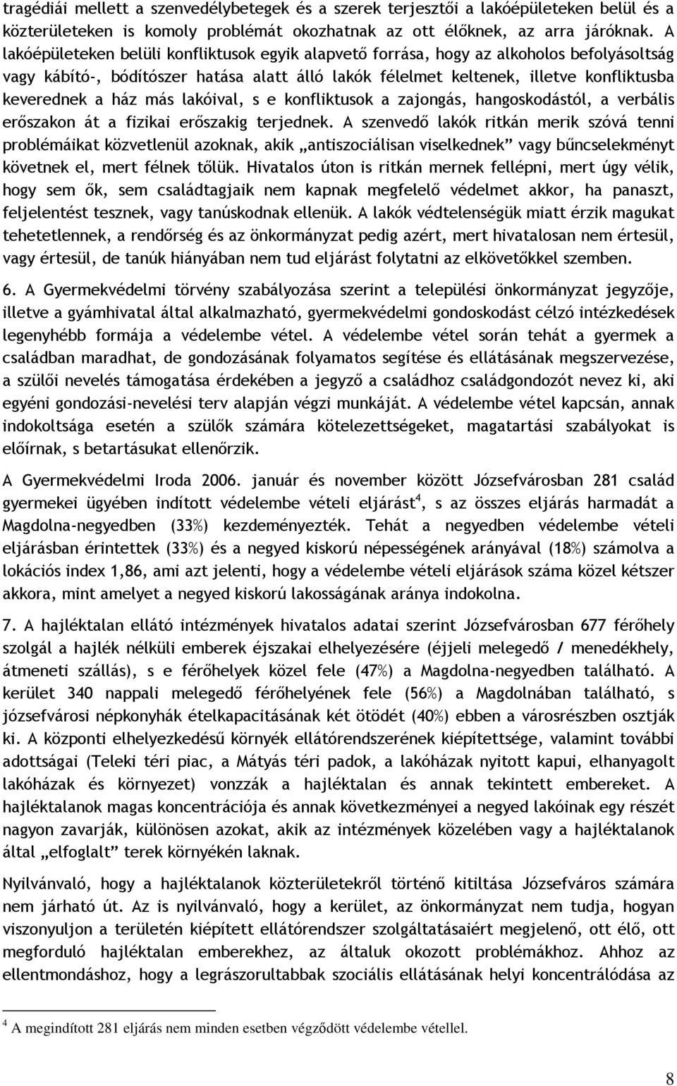 más lakóival, s e konfliktusok a zajongás, hangoskodástól, a verbális erőszakon át a fizikai erőszakig terjednek.