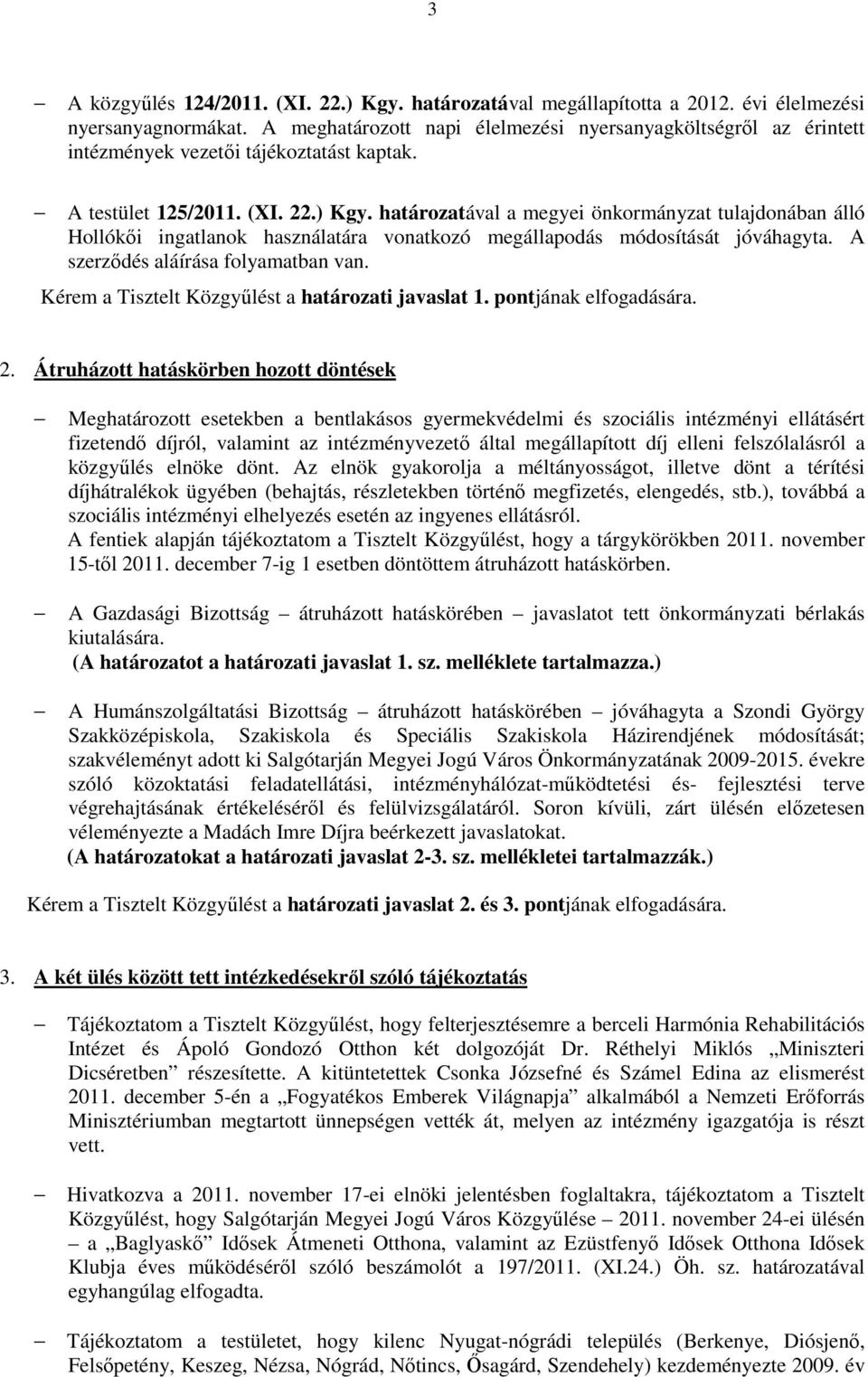 határozatával a megyei önkormányzat tulajdonában álló Hollókői ingatlanok használatára vonatkozó megállapodás módosítását jóváhagyta. A szerződés aláírása folyamatban van.