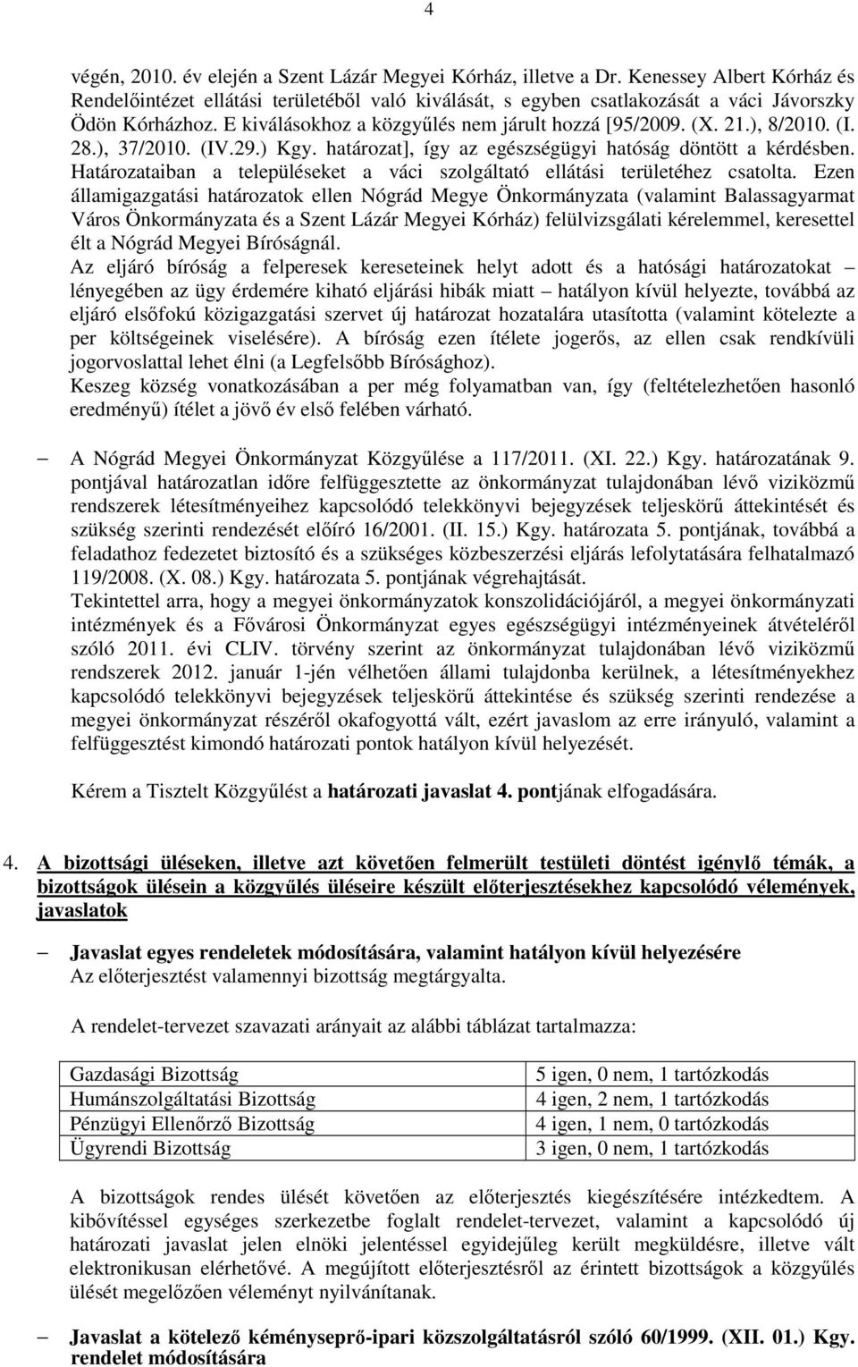 ), 8/2010. (I. 28.), 37/2010. (IV.29.) Kgy. határozat], így az egészségügyi hatóság döntött a kérdésben. Határozataiban a településeket a váci szolgáltató ellátási területéhez csatolta.