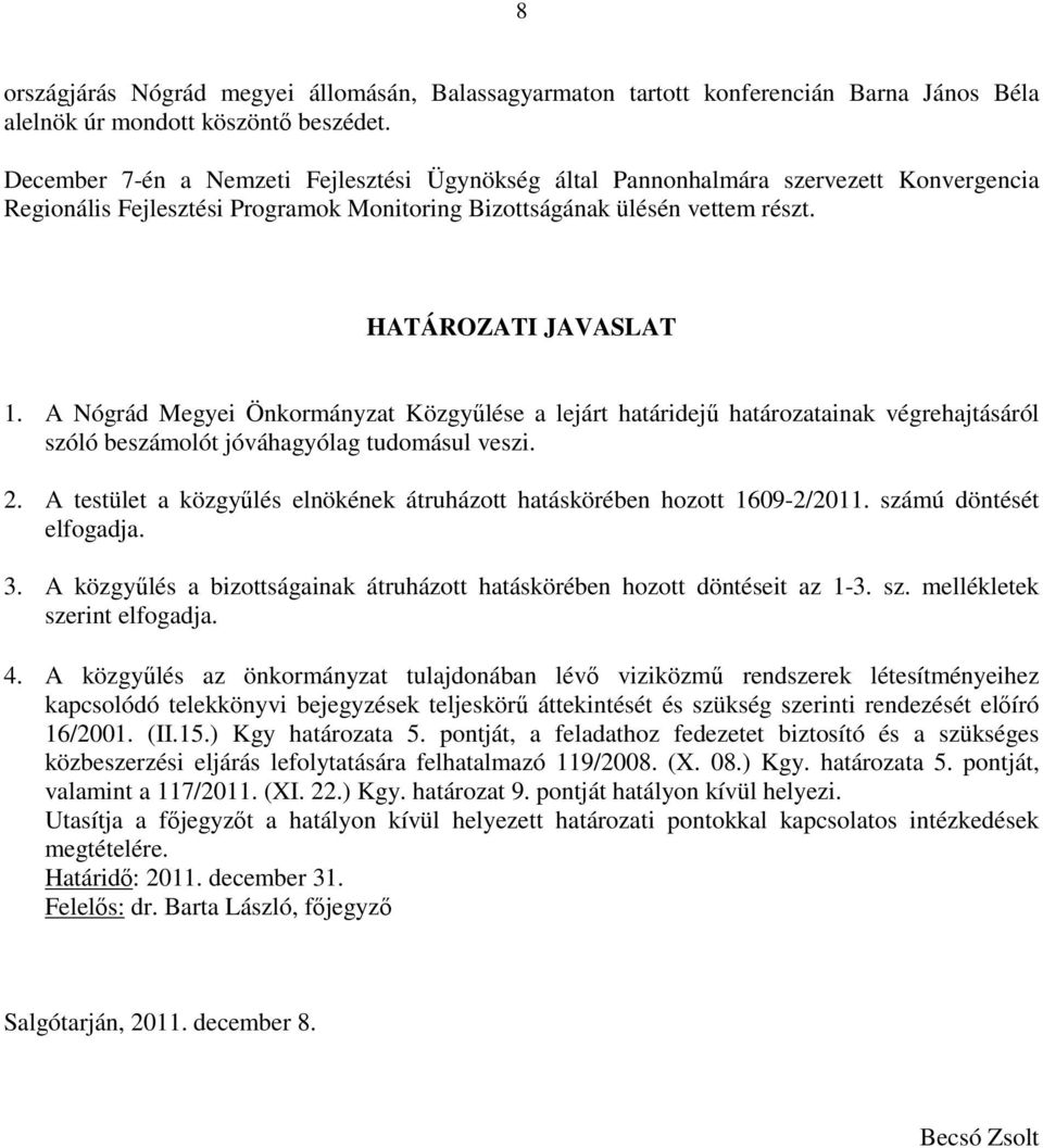 A Nógrád Megyei Önkormányzat Közgyűlése a lejárt határidejű határozatainak végrehajtásáról szóló beszámolót jóváhagyólag tudomásul veszi. 2.