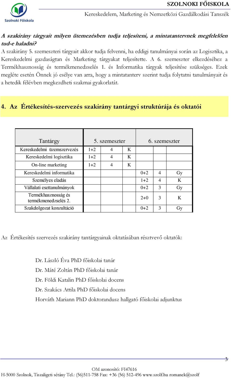 szemeszter elkezdéséhez a Termékhasznosság és termékmenedzselés 1. és Informatika tárgyak teljesítése szükséges.