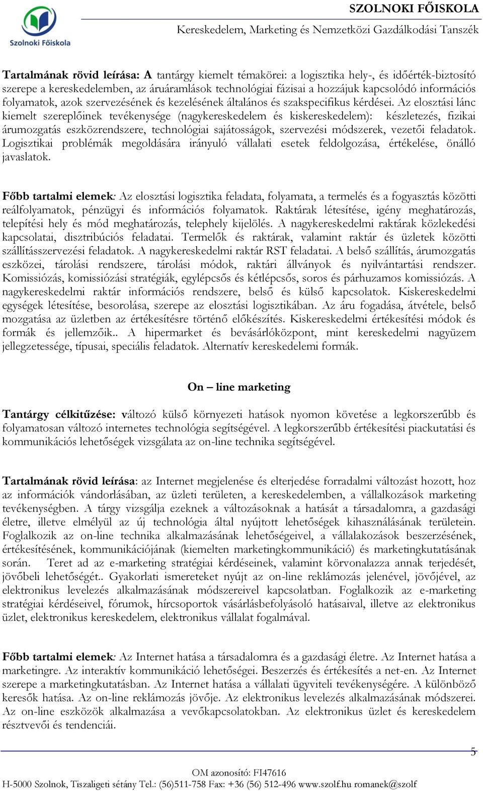 Az elosztási lánc kiemelt szereplőinek tevékenysége (nagykereskedelem és kiskereskedelem): készletezés, fizikai árumozgatás eszközrendszere, technológiai sajátosságok, szervezési módszerek, vezetői