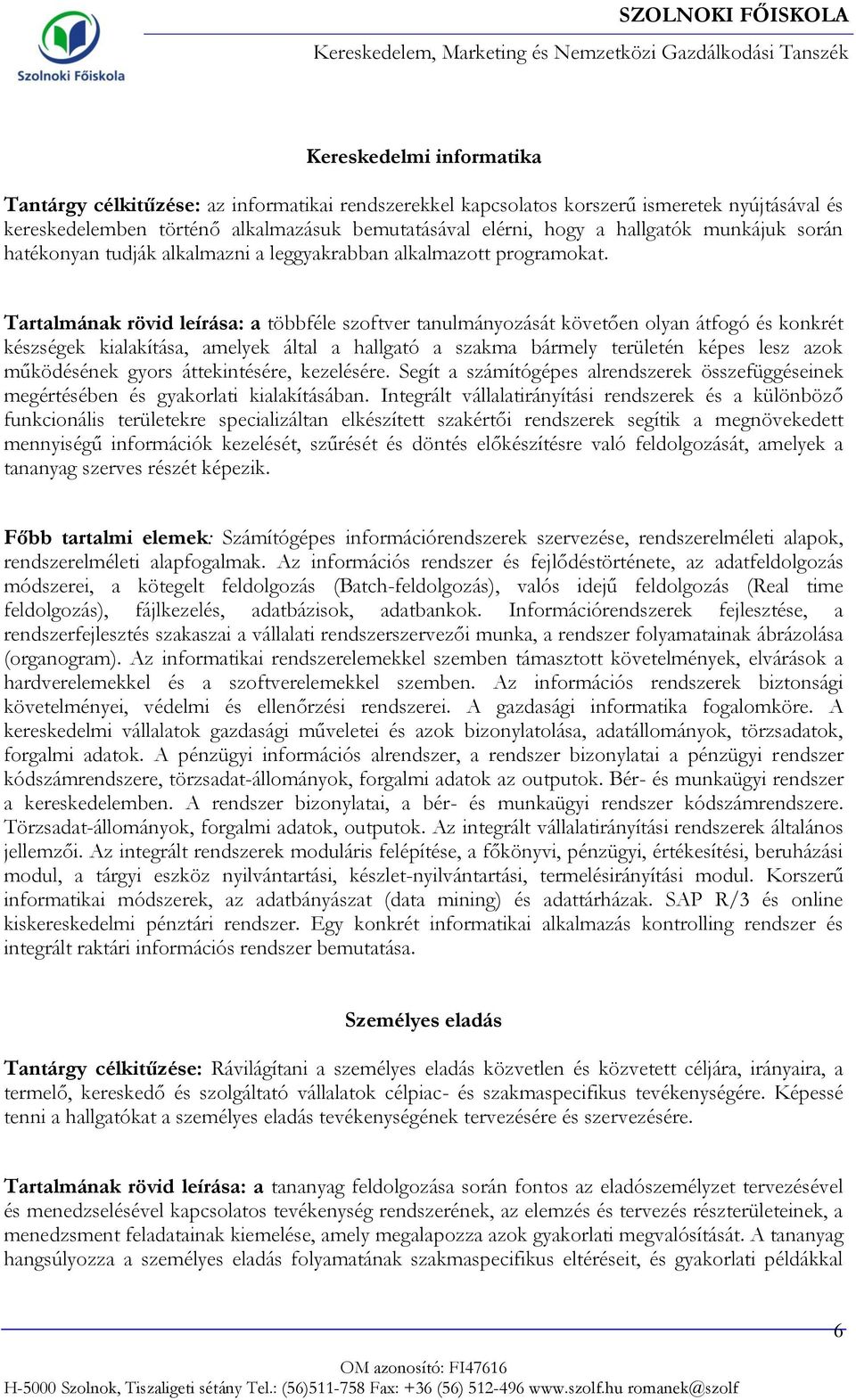 Tartalmának rövid leírása: a többféle szoftver tanulmányozását követően olyan átfogó és konkrét készségek kialakítása, amelyek által a hallgató a szakma bármely területén képes lesz azok működésének