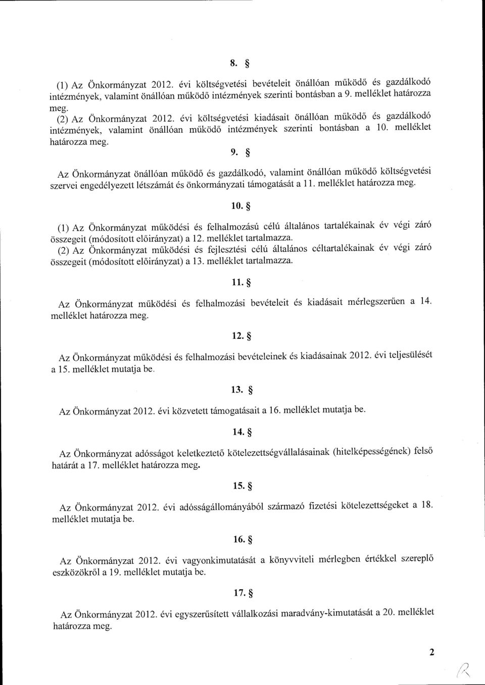 Az Önkrmányzat önállóan működő és gazdálkdó, valamint önállóan működő költségvetési szervei engedélyezett létszámát és önkrmányzati támgatását a ll. melléklet határzza meg. 10.