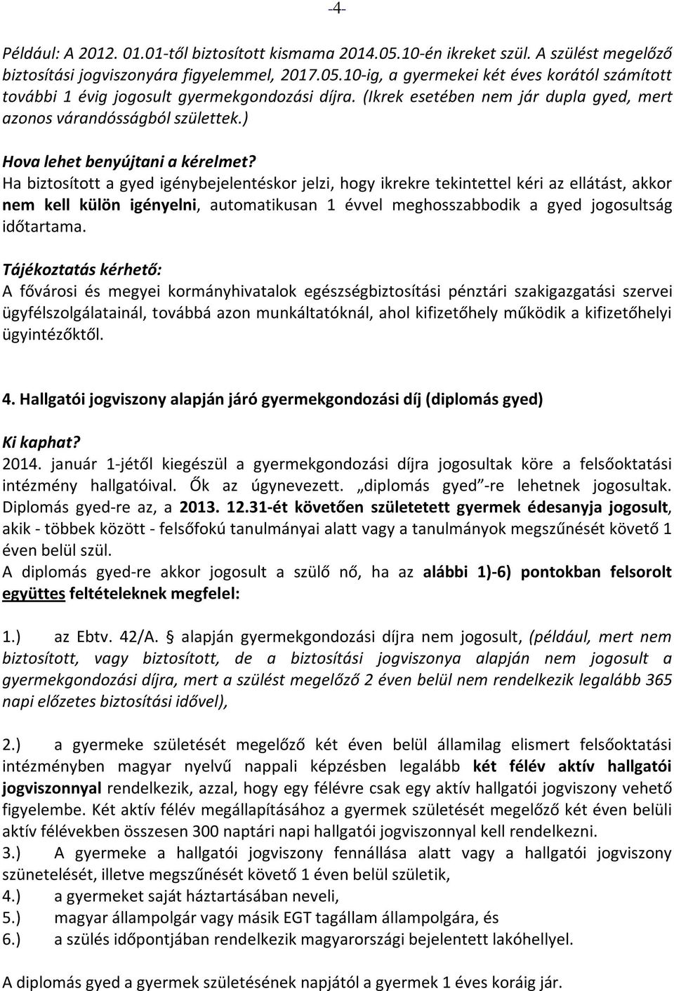 ) Ha biztosított a gyed igénybejelentéskor jelzi, hogy ikrekre tekintettel kéri az ellátást, akkor nem kell külön igényelni, automatikusan 1 évvel meghosszabbodik a gyed jogosultság időtartama. 4.