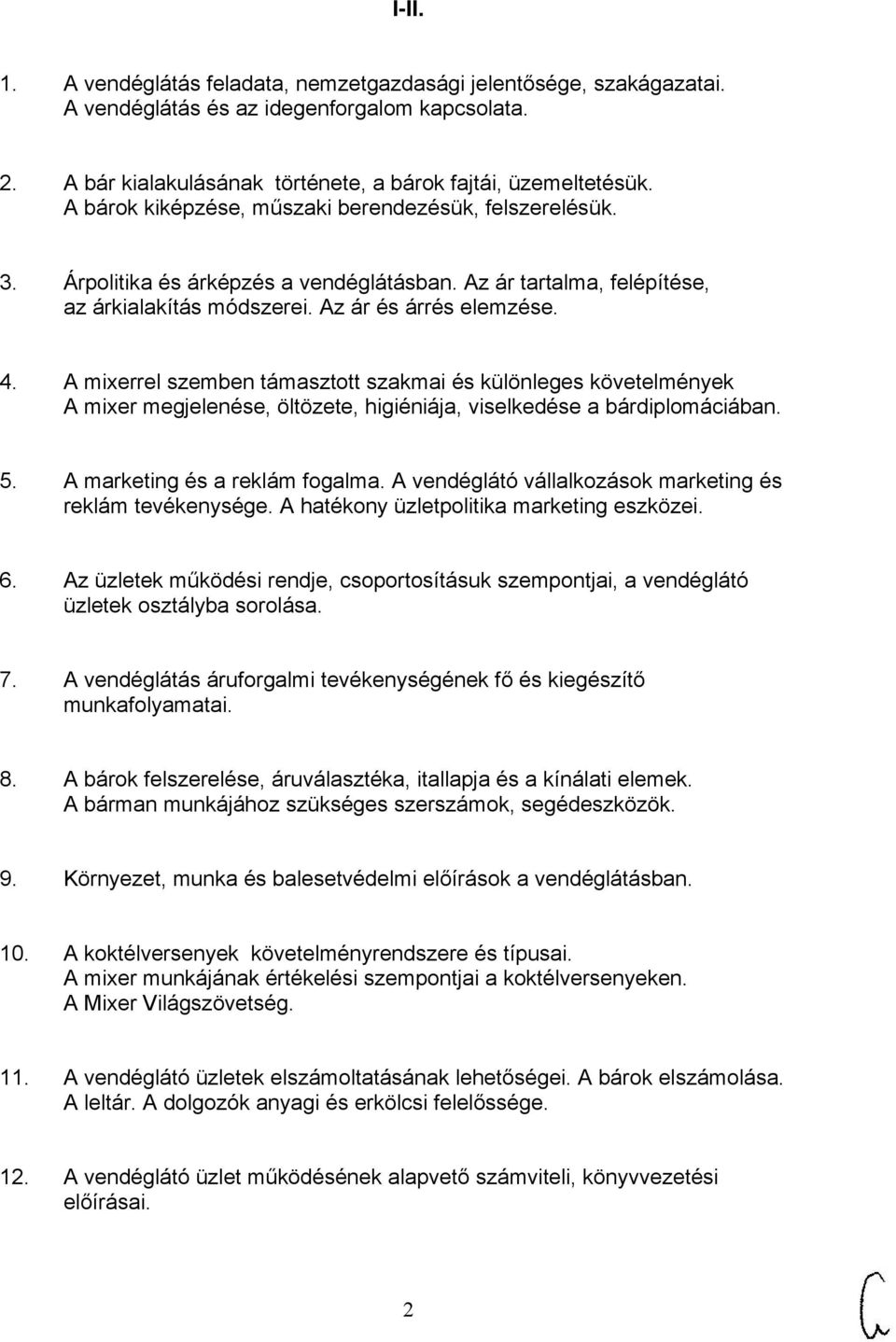 A mixerrel szemben támasztott szakmai és különleges követelmények A mixer megjelenése, öltözete, higiéniája, viselkedése a bárdiplomáciában. 5. A marketing és a reklám fogalma.