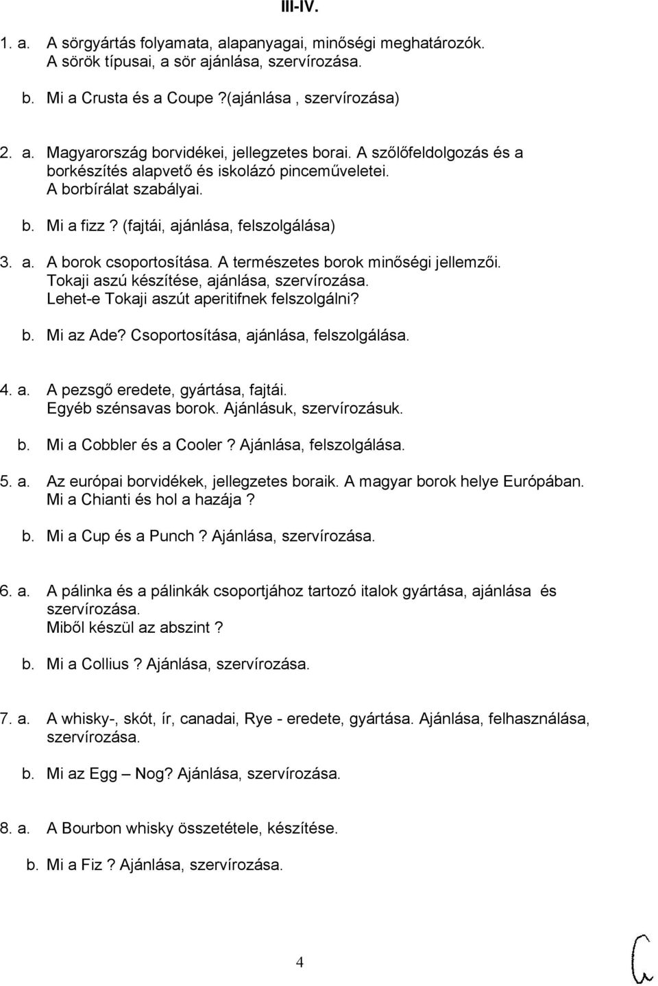 A természetes borok minőségi jellemzői. Tokaji aszú készítése, ajánlása, szervírozása. Lehet-e Tokaji aszút aperitifnek felszolgálni? b. Mi az Ade? Csoportosítása, ajánlása, felszolgálása. 4. a. A pezsgő eredete, gyártása, fajtái.