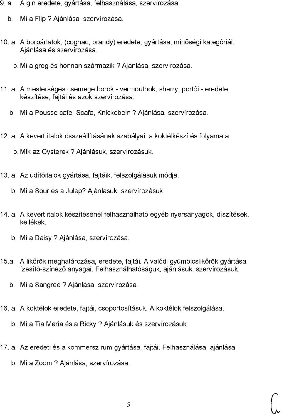 b. Mi a Pousse cafe, Scafa, Knickebein? Ajánlása, szervírozása. 12. a. A kevert italok összeállításának szabályai. a koktélkészítés folyamata. b. Mik az Oysterek? Ajánlásuk, szervírozásuk. 13. a. Az üdítőitalok gyártása, fajtáik, felszolgálásuk módja.