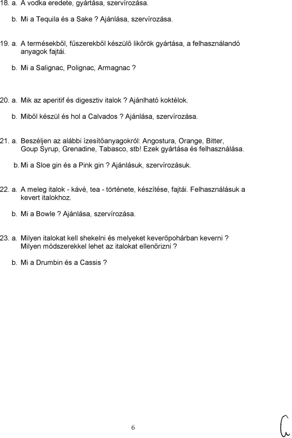 Ezek gyártása és felhasználása. b. Mi a Sloe gin és a Pink gin? Ajánlásuk, szervírozásuk. 22. a. A meleg italok - kávé, tea - története, készítése, fajtái. Felhasználásuk a kevert italokhoz. b. Mi a Bowle?